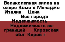 Великолепная вилла на озере Комо в Менаджо (Италия) › Цена ­ 132 728 000 - Все города Недвижимость » Недвижимость за границей   . Кировская обл.,Киров г.